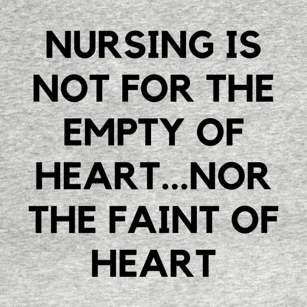 Nursing is not for the empty of heart...nor the faint of heart by Word and Saying